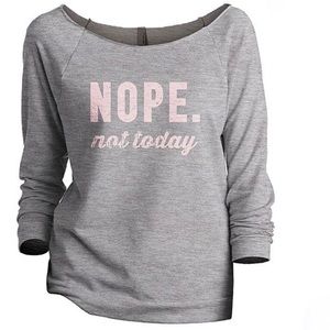 ‘Nope. Not Today’ Sweatshirt (I should for me!)